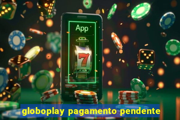 globoplay pagamento pendente